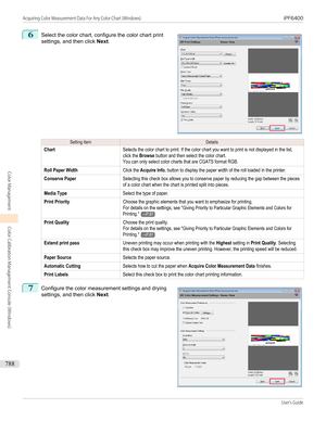 Page 7886
 
Select the color chart, configure the color chart print
settings, and then click  Next.
Setting ItemDetailsChartSelects the color chart to print. If the color chart you want to print is not displayed in the list,click the Browse button and then select the color chart.You can only select color charts that are CGATS format RGB.Roll Paper WidthClick the Acquire Info. button to display the paper width of the roll loaded in the printer.Conserve PaperSelecting this check box allows you to conserve paper by...