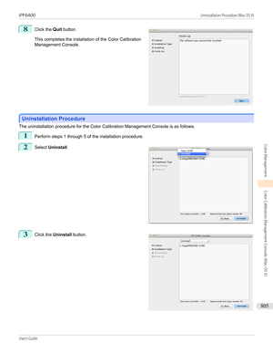 Page 8058
 
Click the  Quit button.
This completes the installation of the Color Calibration
Management Console.
Uninstallation Procedure
Uninstallation Procedure
The uninstallation procedure for the Color Calibration Management Console is as follows.
1
Perform steps 1 through 5 of the installation procedure.
2
 
Select  Uninstall .
3
 
Click the  Uninstall  button.
   
iPF6400...