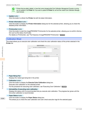 Page 814Note
•Printers that are added, deleted, or have their name changed while Color Calibration Management Console is runningare not updated in the Printer list. If you want to update the Printer list, exit and then restart Color Calibration Manage-ment Console.•
Update button
Click this button to refresh the  Printer list with the latest information.
•
Printer Information  button
Click this button to display the  Printer Information dialog box for the selected printer, allowing you to check the
detailed...