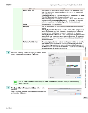 Page 825Setting ItemDetailsReduce Drying TimeSpecify a time that offers sufficient drying by air drying in the Preferences dialogbox. If you perform color measurement while the ink is not dry, the measurementsmay not be correct.The Preferences dialog box is displayed when you click Preferences in the image-PROGRAF Color Calibration Management Console menu.If the number of patterns is small, drying will finish in a shorter amount of time thanthe time configured in the Preferences dialog box. If this happens, the...