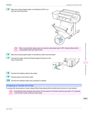 Page 8695
 
Move the Locking Caster switch on the Stand to OFF to un-
lock and move the printer.
Important•When moving the Stand, always unlock by moving the Locking Caster switch to OFF. Moving the Stand with theLocking Caster locked may scratch the floor.6
Move the Locking Caster switch on the Stand to ON to lock the Stand.
7
 
Connect the power cord to the Power Supply Connector on the
back of the printer.
8
Connect the interface cable to the printer.
9
Plug the power cord into the outlet.
10
Connect the...