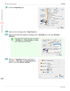 Page 889
 
Access the  Page Setup  pane.
10
Select and click a roll paper in the  APaper Source  list.
11
Make sure the width of the loaded roll is displayed in the  BRoll Width  list—in this case,  ISO A2/A3
(420.0mm) .
Note
•If the width of the roll loaded in the printer is not shown inBRoll Width, click LPrinter Information on the Mainpane to update the printer information. 12
 
Make sure  CPage Size  shows the original size as
specified in  CPaper Size  in the Page Attributes  dia-
log box—in this case,...