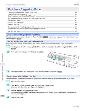 Page 880Problems Regarding Paper
Problems Regarding Paper
Clearing Jammed Paper (Paper Feed Slot) ................................................................................................................ 880
Clearing Jammed Roll Paper ............................................................................................................................................ 881
Clearing a Jammed Sheet, Fed Manually...