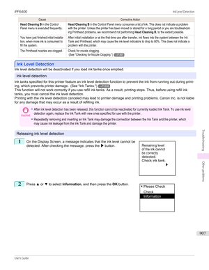 Page 907CauseCorrective ActionHead Cleaning B in the ControlPanel menu is executed frequently.Head Cleaning B in the Control Panel menu consumes a lot of ink. This does not indicate a problemwith the printer. Unless the printer has been moved or stored for a long period or you are troubleshoot-ing Printhead problems, we recommend not performing Head Cleaning B, to the extent possible.You have just finished initial installa-tion, when more ink is consumed tofill the system.After initial installation or at the...