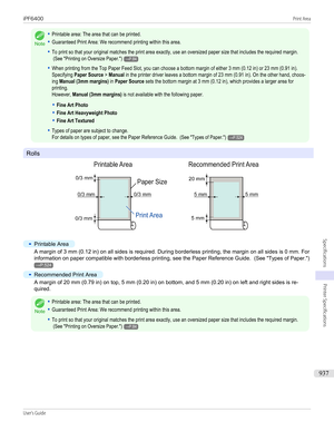 Page 937Note
•Printable area: The area that can be printed.•Guaranteed Print Area: We recommend printing within this area.•To print so that your original matches the print area exactly, use an oversized paper size that includes the required margin. (See "Printing on Oversize Paper.")→P.84•When printing from the Top Paper Feed Slot, you can choose a bottom margin of either 3 mm (0.12 in) or 23 mm (0.91 in).Specifying Paper Source > Manual in the printer driver leaves a bottom margin of 23 mm (0.91 in). On...