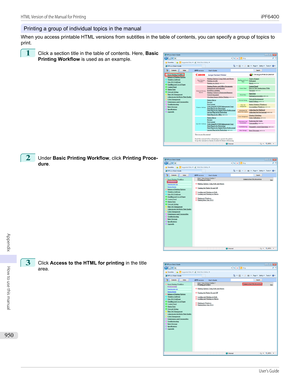 Page 950Printing a group of individual topics in the manual
When you access printable HTML versions from subtitles in the table of contents, you can specify a group of topics to print.
1
 
Click a section title in the table of contents. Here,  Basic
Printing Workflow  is used as an example.
2
 
Under  Basic Printing Workflow , click Printing Proce-
dure .
3
 
Click  Access to the HTML for printing  in the title
area.
   
HTML Version of the Manual for Printing...