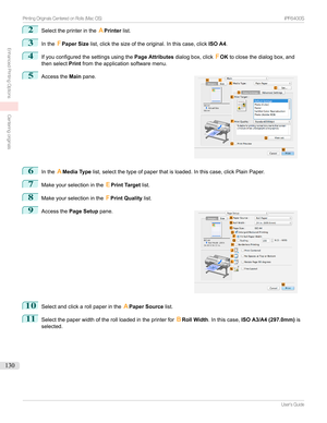 Page 1302
SelecttheprinterintheAPrinter list.
3
IntheFPaper Size list,clickthesizeoftheoriginal.Inthiscase,click ISO A4.
4
Ifyouconfiguredthesettingsusingthe Page Attributesdialogbox,click FOK toclosethedialogbox,and
thenselect Printfromtheapplicationsoftwaremenu.
5

Accessthe Mainpane.
6
Inthe AMedia Type list,selectthetypeofpaperthatisloaded.Inthiscase,clickPlainPaper.
7
Makeyourselectioninthe EPrint Target list.
8...