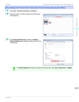 Page 167Accessing the Printer Driver Dialog Box from the Operating System MenuAccessing the Printer Driver Dialog Box from the Operating System Menu
1
Clickstart>Printers and Faxes (orPrinters ).
2

Selecttheprinter,andthendisplaytheprinterproper-
tiesdialogbox.
3

Click Printing Preferences todisplaytheMain(or
Printing Preferences )dialogbox,titledwiththename
ofthisprinter.
Note
