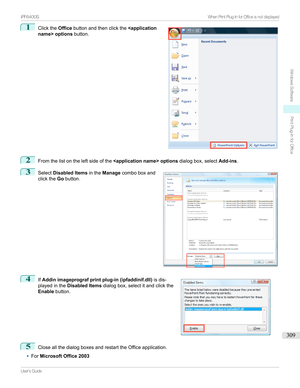 Page 3091
Clickthe Officebuttonandthenclickthe  options button.2
Fromthelistontheleftsideofthe  optionsdialogbox,selectAdd-ins.
3

Select Disabled Items intheManage comboboxand
clickthe Gobutton.
4

If Addin imageprograf print plug-in (ipfaddinif.dll) isdis-
playedinthe Disabled Items dialogbox,selectitandclickthe
Enable button.
5
CloseallthedialogboxesandrestarttheOfficeapplication.
