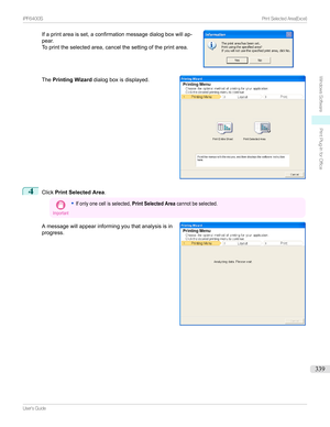 Page 339Ifaprintareaisset,aconfirmationmessagedialogboxwillap-
pear.
Toprinttheselectedarea,cancelthesettingoftheprintarea.
The Printing Wizard dialogboxisdisplayed.
4
ClickPrint Selected Area .
Important
