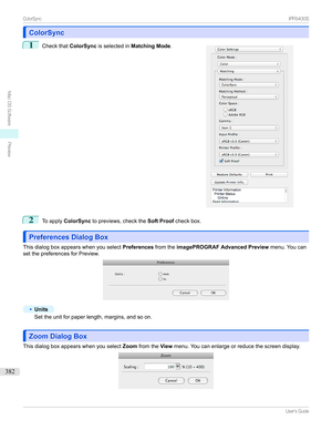 Page 382ColorSyncColorSync
1

Checkthat ColorSyncisselectedin Matching Mode .
2
ToapplyColorSync topreviews,checkthe Soft Proofcheckbox.
Preferences Dialog BoxPreferences Dialog Box
Thisdialogboxappearswhenyouselect PreferencesfromtheimagePROGRAF Advanced Preview menu.Youcan
setthepreferencesforPreview.
