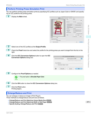 Page 471Perform Printing Press Simulation PrintPerform Printing Press Simulation Print
YoucanperformprintingpresssimulationprintsbyspecifyingICCprofilessuchasJapanColororSWOP,andspecify-
inganICCprofilefortheprintingpress.
1

Displaythe Mainsheet.
2
SelectoneoftheICCprofilesasthe Output Profile.
3
ChecktheProofcheckboxandselecttheprofilefortheprintingpressyouwanttotargetfromthelistonthe
right.
4

Clickthe ICC Conversion Options buttontoopentheICC...