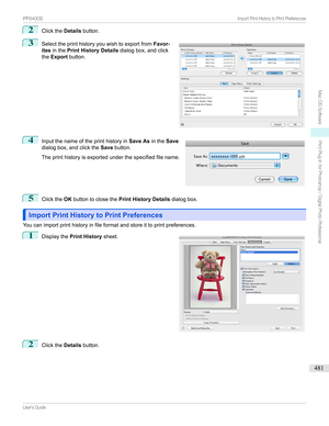 Page 4812
ClicktheDetailsbutton.
3

Selecttheprinthistoryyouwishtoexportfrom Favor-
ites inthe Print History Details dialogbox,andclick
the Export button.
4

Inputthenameoftheprinthistoryin Save AsintheSave
dialogbox,andclickthe Savebutton.

Theprinthistoryisexportedunderthespecifiedfilename.
5
Clickthe OKbuttontoclosethe Print History Details dialogbox.
Import Print History to Print PreferencesImport Print History to Print Preferences...