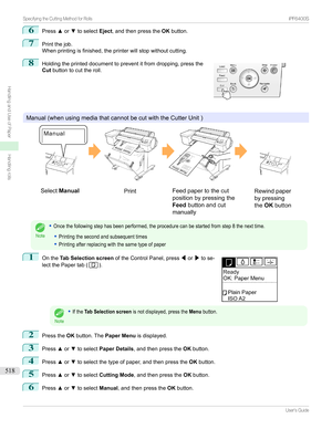 Page 5186
Pressxor ztoselect Eject,andthenpressthe OKbutton.
7
Printthejob.
Whenprintingisfinished,theprinterwillstopwithoutcutting.
8

Holdingtheprinteddocumenttopreventitfromdropping,pressthe
Cut buttontocuttheroll.
Manual(whenusingmediathatcannotbecutwiththeCutterUnit)
Note
