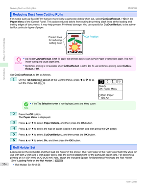 Page 524Reducing Dust from Cutting RollsReducing Dust from Cutting Rolls
FormediasuchasBacklitFilmthataremorelikelytogeneratedebriswhencut,select CutDustReduct.>On inthe
Paper Menu oftheControlPanel.Thisoptionreducesdebrisfromcuttingbyprintingblacklinesattheleadingand
trailingedgesofdocuments.ItmayhelppreventPrintheaddamage.Youcanspecifyfor CutDustReduct.tobeactiva-
tedforparticulartypesofpaper.
Important

