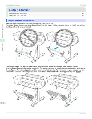 Page 542OutputStackerOutputStacker
OutputStackerPrecautions ..................................................................................................................................542
UsingtheOutputStacker ..................................................................................................................................... 543
Output Stacker PrecautionsOutput Stacker Precautions
DocumentscanbestoredintheOutputStackerafterprintingfromrolls....