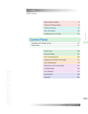 Page 611iPF6400S User'sGuideBasicPrintingWorkflow 19
EnhancedPrintingOptions 35
WindowsSoftware157
MacOSSoftware 343
HandlingandUseofPaper491

ControlPanel

OperationsandDisplayScreen ............................................................... 612
PrinterMenu ............................................................................................ 623
PrinterParts649
NetworkSetting667
PrintJobManagement 699
AdjustmentsforBetterPrintQuality761
ColorManagement779...