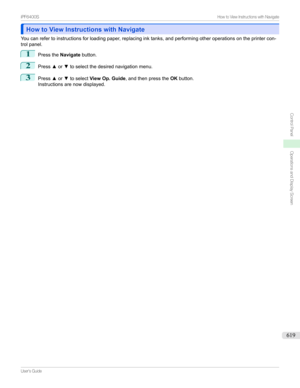 Page 619How to View Instructions with NavigateHow to View Instructions with Navigate
Youcanrefertoinstructionsforloadingpaper,replacinginktanks,andperformingotheroperationsontheprintercon-
trolpanel.
1
Pressthe Navigatebutton.
2
Pressxor ztoselectthedesirednavigationmenu.
3
Press xor ztoselect View Op. Guide ,andthenpressthe OKbutton.
Instructionsarenowdisplayed....