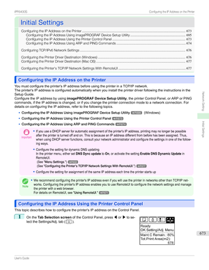 Page 673InitialSettingsInitialSettings
ConfiguringtheIPAddressonthePrinter .............................................................................................................673
ConfiguringtheIPAddressUsingimagePROGRAFDeviceSetupUtility .......................................................... 695
ConfiguringtheIPAddressUsingthePrinterControlPanel ............................................................................. 673...