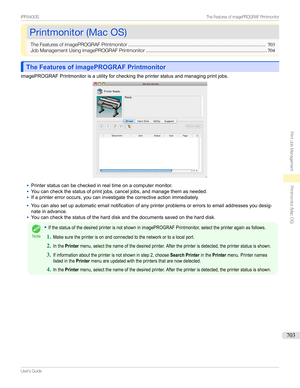 Page 703Printmonitor(MacOS)Printmonitor(MacOS)
TheFeaturesofimagePROGRAFPrintmonitor .....................................................................................................703
JobManagementUsingimagePROGRAFPrintmonitor ......................................................................................... 704
The Features of imagePROGRAF PrintmonitorThe Features of imagePROGRAF Printmonitor
imagePROGRAFPrintmonitorisautilityforcheckingtheprinterstatusandmanagingprintjobs.
