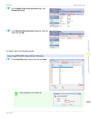 Page 7573
Onthe Details of the saved document page,click
Change Document .4

Inthe Rename Saved Document dialogbox,enterthe
nameandclick OK.
Fordetails,refertotheRemoteUIhelpfile.

UsingimagePROGRAFStatusMonitor(Windows)
1

Onthe Hard Disk sheet,selectaboxandclick Open.
Note
