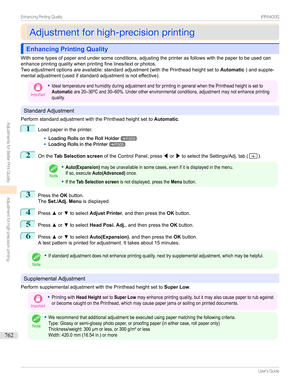 Page 762Adjustmentforhigh-precisionprintingAdjustmentforhigh-precisionprinting
Enhancing Printing QualityEnhancing Printing Quality
Withsometypesofpaperandundersomeconditions,adjustingtheprinterasfollowswiththepapertobeusedcan
enhanceprintingqualitywhenprintingfinelines/textorphotos.
Twoadjustmentoptionsareavailable:standardadjustment(withthePrintheadheightsetto Automatic)andsupple-
mentaladjustment(usedifstandardadjustmentisnoteffective).
Important
