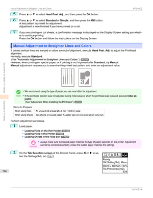 Page 7665
Pressxor ztoselect Head Posi. Adj. ,andthenpressthe OKbutton.
6
Press xor ztoselect Standard orSimple ,andthenpressthe OKbutton.
Atestpatternisprintedforadjustment.
Adjustmentisnowfinishedifyouhaveprintedonaroll.
7
Ifyouareprintingoncutsheets,aconfirmationmessageisdisplayedontheDisplayScreenaskingyouwheth-
ertocontinueprinting.
Pressthe OKbuttonandfollowtheinstructionsontheDisplayScreen.
Manual Adjustment to Straighten Lines...