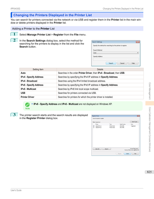 Page 825Changing the Printers Displayed in the Printer ListChanging the Printers Displayed in the Printer List
YoucansearchforprintersconnectedviathenetworkorviaUSBandregistertheminthe Printerlistinthemainwin-
dowordeleteprintersdisplayedinthe Printerlist.
AddingaPrintertothe PrinterList
1
SelectManage Printer List >Register fromthe Filemenu.
2

Inthe Search Settings dialogbox,selectthemethodfor
searchingfortheprinterstodisplayinthelistandclickthe...