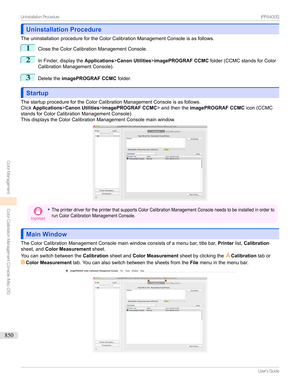 Page 850Uninstallation ProcedureUninstallation Procedure
TheuninstallationprocedurefortheColorCalibrationManagementConsoleisasfollows.
1
ClosetheColorCalibrationManagementConsole.
2
InFinder,displaythe Applications>Canon Utilities >imagePROGRAF CCMC folder(CCMCstandsforColor
CalibrationManagementConsole).
3
Deletethe imagePROGRAF CCMC folder.
StartupStartup
ThestartupprocedurefortheColorCalibrationManagementConsoleisasfollows.
Click Applications >Canon Utilities...