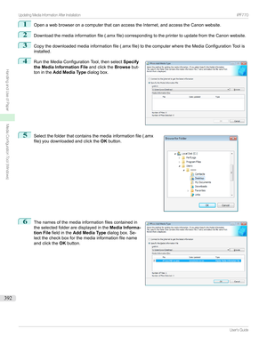 Page 3921
OpenawebbrowseronacomputerthatcanaccesstheInternet,andaccesstheCanonwebsite.
2
Downloadthemediainformationfile(.amxfile)correspondingtotheprintertoupdatefromtheCanonwebsite.
3
Copythedownloadedmediainformationfile(.amxfile)tothecomputerwheretheMediaConfigurationToolisinstalled.
4

RuntheMediaConfigurationTool,thenselect Specify
the Media Information File andclicktheBrowsebut-
toninthe Add Media Type dialogbox.
5
...