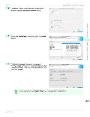 Page 4154
TheMediaConfigurationToolmainwindowisdis-
played.Clickthe Add Genuine Paper button.5

Inthe Edit Media Types dialogbox,clickthe Update
button.
6

The Confirm Update dialogboxisdisplayed.
ConfigureUpdateTargetandclickthe Executebutton.
Theprintercontrolpanelandprinterdrivermediainfor-
mationisupdated.
Note

