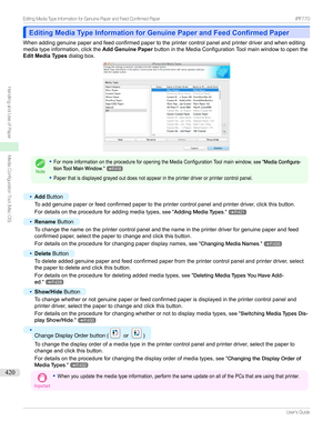 Page 420Editing Media Type Information for Genuine Paper and Feed Confirmed PaperEditing Media Type Information for Genuine Paper and Feed Confirmed Paper
Whenaddinggenuinepaperandfeedconfirmedpapertotheprintercontrolpanelandprinterdriverandwhenediting
mediatypeinformation,clickthe Add Genuine PaperbuttonintheMediaConfigurationToolmainwindowtoopenthe
Edit Media Types dialogbox.
Note
