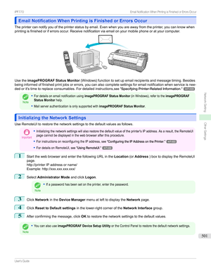 Page 501Email Notification When Printing is Finished or Errors OccurEmail Notification When Printing is Finished or Errors Occur
Theprintercannotifyyouoftheprinterstatusbyemail.Evenwhenyouareawayfromtheprinter,youcanknowwhen
printingisfinishedoriferrorsoccur.Receivenotificationviaemailonyourmobilephoneoratyourcomputer.
Usethe imagePROGRAF Status Monitor (Windows)functiontosetupemailrecipientsandmessagetiming.Besides...
