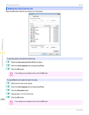 Page 516Setting the Unit Cost for InkSetting the Unit Cost for Ink
Openthe Inksheet.Settheunitcostforinkinthissheet.
Tosetthesameunitcostforalltheinks
1
Selectthe Use same price for all ink checkbox.
2
EntertheTank Capacity andcorresponding Price.
3
Clickthe OKbutton.
Important
