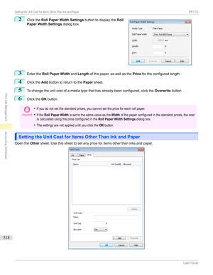 Page 5182
Clickthe Roll Paper Width Settings buttontodisplaytheRoll
Paper Width Settings dialogbox.3
EntertheRoll Paper Width andLength ofthepaper,aswellasthe Pricefortheconfiguredlength.
4
Clickthe Addbuttontoreturntothe Papersheet.
5
Tochangetheunitcostofamediatypethathasalreadybeenconfigured,clickthe Overwritebutton.
6
ClicktheOKbutton.
Important
