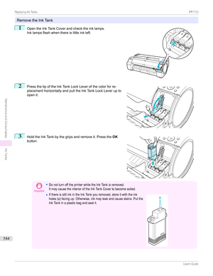Page 544RemovetheInkTank
1

OpentheInkTankCoverandchecktheinklamps.
Inklampsflashwhenthereislittleinkleft.
2

PressthetipoftheInkTankLockLeverofthecolorforre-
placementhorizontallyandpulltheInkTankLockLeverupto
openit.
3

HoldtheInkTankbythegripsandremoveit.Pressthe OK
button.
Important
