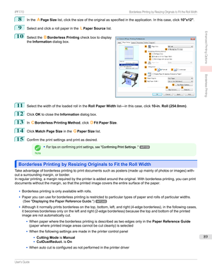 Page 898
IntheAPage Size list,clickthesizeoftheoriginalasspecifiedintheapplication.Inthiscase,click 10"x12".
9
Selectandclickarollpaperinthe LPaper Source list.
10

Selectthe BBorderless Printing checkboxtodisplay
the Information dialogbox.
11
Selectthewidthoftheloadedrollinthe Roll Paper Widthlist—inthiscase,click 10-in. Roll (254.0mm).
12
ClickOKtoclosethe Informationdialogbox.
13
InCBorderless Printing Method ,clickDFit Paper Size .
14...