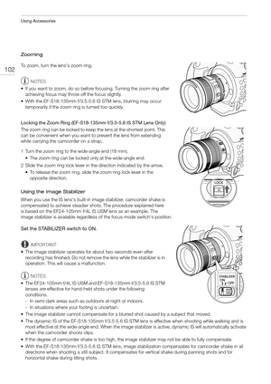 Page 102Using Accessories
102
Zooming
To zoom, turn the lens's zoom ring.
NOTES
• If you want to zoom, do so before focusing. Turning the zoom ring after 
achieving focus may throw off the focus slightly.
• With the EF-S18-135mm f/3.5-5.6 IS STM lens, blurring may occur 
temporarily if the zoom ring is turned too quickly.
Locking the Zoom Ring (EF-S18-135mm f/3.5-5.6 IS STM Lens Only)
The zoom ring can be locked to keep the lens at the shortest point. This 
can be convenient when you want to prevent the lens...