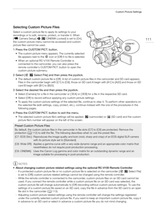 Page 111111
Custom Picture Settings
Selecting Custom Picture Files
Select a custom picture file to apply its settings to your 
recordings or to edit, rename, protect, or transfer it. When 
[~Camera Setup] > [/CINEMA Locked] is set to [On], 
the custom picture menu cannot be accessed and custom 
picture files cannot be used.
1 Press the CUSTOM PICT. button.
• The custom picture menu appears. The currently selected 
file appears next to the - icon or [Off] if no file is selected.
• When an optional RC-V100 Remote...