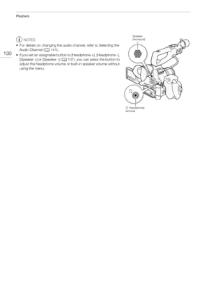 Page 130Playback
130
NOTES
• For details on changing the audio channel, refer to Selecting the 
Audio Channel (A141).
• If you set an assignable button to [Headphone +], [Headphone -], 
[Speaker +] or [Speaker -] (A107), you can press the button to 
adjust the headphone volume or built-in speaker volume without 
using the menu.
× (headphone) 
terminalSpeaker 
(monaural) 