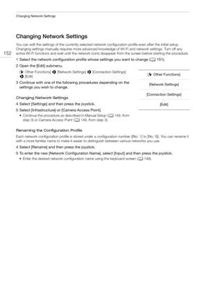 Page 152Changing Network Settings
152
Changing Network Settings
You can edit the settings of the currently selected network configuration profile even after the initial setup. 
Changing settings manually requires more advanced knowledge of Wi-Fi and network settings. Turn off any 
active Wi-Fi functions and wait until the network icons disappear from the screen before starting the procedure.
1 Select the network configuration profile whose settings you want to change (A151).
2 Open the [Edit] submenu.
[wOther...