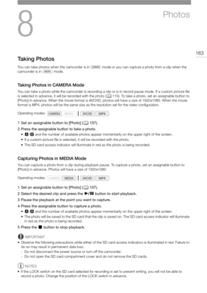 Page 1638
163
Photos
Taking Photos
You can take photos when the camcorder is in   mode or you can capture a photo from a clip when the 
camcorder is in   mode. 
Taking Photos in CAMERA Mode
You can take a photo while the camcorder is recording a clip or is in record pause mode. If a custom picture file 
is selected in advance, it will be recorded with the photo (A110). To take a photo, set an assignable button to 
[Photo] in advance. When the movie format is AVCHD, photos will have a size of 1920x1080. When the...