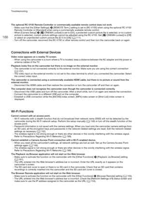 Page 188Troubleshooting
188
The optional RC-V100 Remote Controller or commercially available remote control does not work.
- Make sure that the [Other Settings] > [REMOTE Term.] setting is set to [RC-V100] when using the optional RC-V100 
Remote Controller or [Standard] when using a commercially available remote control.
- When [Camera Setup] > [/ CINEMA Locked] is set to [On], a protected custom picture file is selected, or no custom 
picture is selected, custom picture settings cannot be adjusted using the...