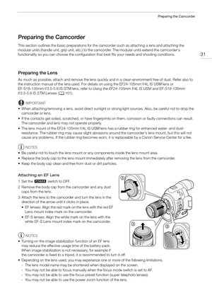 Page 3131
Preparing the Camcorder
Preparing the Camcorder
This section outlines the basic preparations for the camcorder such as attaching a lens and attaching the 
modular units (handle unit, grip unit, etc.) to the camcorder. The modular units extend the camcorder's 
functionality so you can choose the configuration that best fits your needs and shooting conditions.
Preparing the Lens
As much as possible, attach and remove the lens quickly and in a clean environment free of dust. Refer also to 
the...