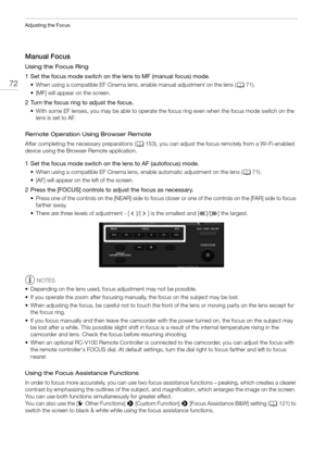 Page 72Adjusting the Focus
72
Manual Focus
Using the Focus Ring
1 Set the focus mode switch on the lens to MF (manual focus) mode.
• When using a compatible EF Cinema lens, enable manual adjustment on the lens (A71).
• [MF] will appear on the screen.
2 Turn the focus ring to adjust the focus.
• With some EF lenses, you may be able to operate the focus ring even when the focus mode switch on the 
lens is set to AF.
Remote Operation Using Browser Remote
After completing the necessary preparations (A153), you can...