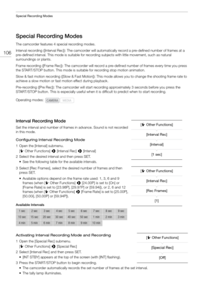 Page 106Special Recording Modes
106
Special Recording Modes
The camcorder features 4 special recording modes.
Interval recording ([Interval Rec]): The camcorder will automatically record a pre-defined number of frames at a 
pre-defined interval. This mode is suitable for recording subjects with little movement, such as natural 
surroundings or plants.
Frame recording ([Frame Rec]): The camcorder will record a pre-defined number of frames every time you press 
the START/STOP button. This mode is suitable for...