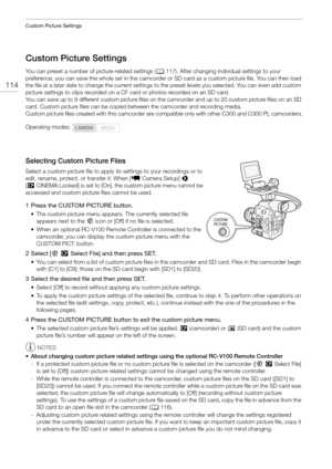 Page 114Custom Picture Settings
114
Custom Picture Settings
You can preset a number of picture-related settings (A117). After changing individual settings to your 
preference, you can save the whole set in the camcorder or  SD card as a custom picture file. You can then load 
the file at a later date to change the current settings to the preset levels you select ed. You can even add custom 
picture settings to clips recorded on a CF card or photos recorded on an SD card.
You can save up to 9 different custom...