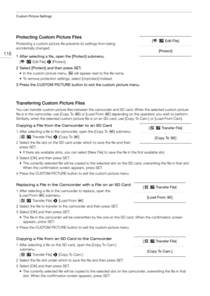Page 116Custom Picture Settings
116
Protecting Custom Picture Files
Protecting a custom picture file prevents its settings from being 
accidentally changed.
1 After selecting a file, open the [Protect] submenu.
[ ,/Edit File] >  [Protect]
2 Select [Protect] and then press SET.
• In the custom picture menu,  i will appear next to the file name.
• To remove protection settings, select [Unprotect] instead.
3Press the CUSTOM PICTURE button to exit the custom picture menu. 
Transferring Custom Picture Files
You can...