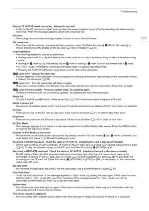 Page 177177
Troubleshooting
Data on CF A/CF B needs recovering   Attempt to recover?- If data on the CF card is corrupted, such as when the power suddenly turned off while recording, the data must be recovered. When this message appears, select [OK] and press SET.
Fan error - The cooling fan may not be working pr operly. Consult a Canon Service Center.
File name error - The folder and file numbers have reached their maximum value. Set [Other Functions] 
> [Photo Numbering] to 
[Reset] and delete all the photos...