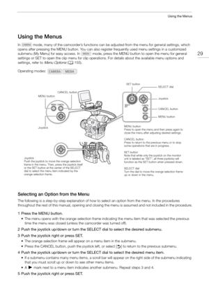 Page 2929
Using the Menus
Using the Menus
In   mode, many of the camcorder’s functions can be adjusted from the menu for general settings, which 
opens after pressing the MENU button. You can also register frequently used menu settings in a customized 
submenu (My Menu) for easy access. In   mode, pre ss the MENU button to open the menu for general 
settings or SET to open the clip menu for clip operat ions. For details about the available menu options and 
settings, refer to 
Menu Options ( A 155).
Selecting...